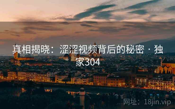 真相揭晓：涩涩视频背后的秘密 · 独家304
