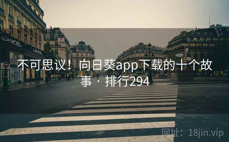 不可思议!向日葵app下载的十个故事 · 排行294