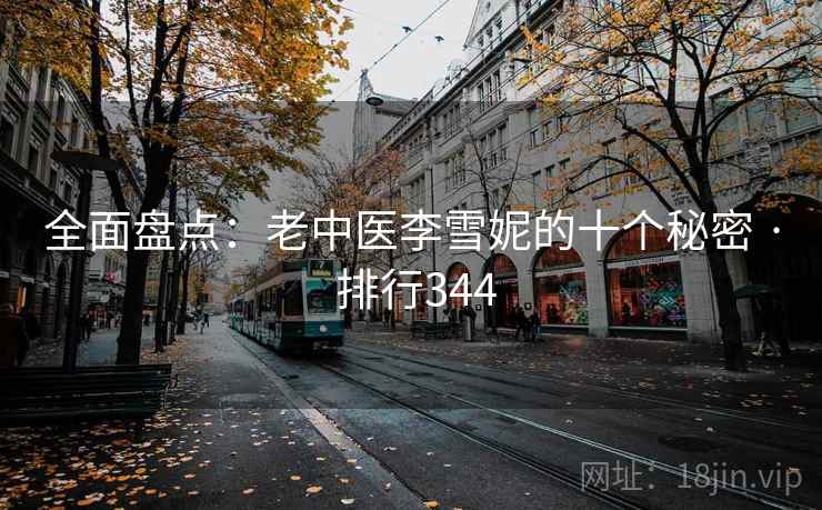 全面盘点:老中医李雪妮的十个秘密 · 排行344