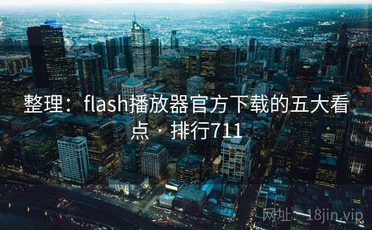 整理:flash播放器官方下载的五大看点 · 排行711