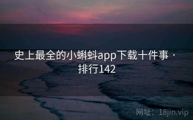 史上最全的小蝌蚪app下载十件事 · 排行142