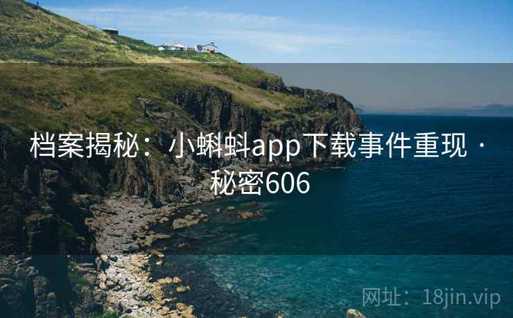 详细阅读:档案揭秘:小蝌蚪app下载事件重现 · 秘密606 档案揭秘:小蝌蚪app下载事件重现 · 秘密606
