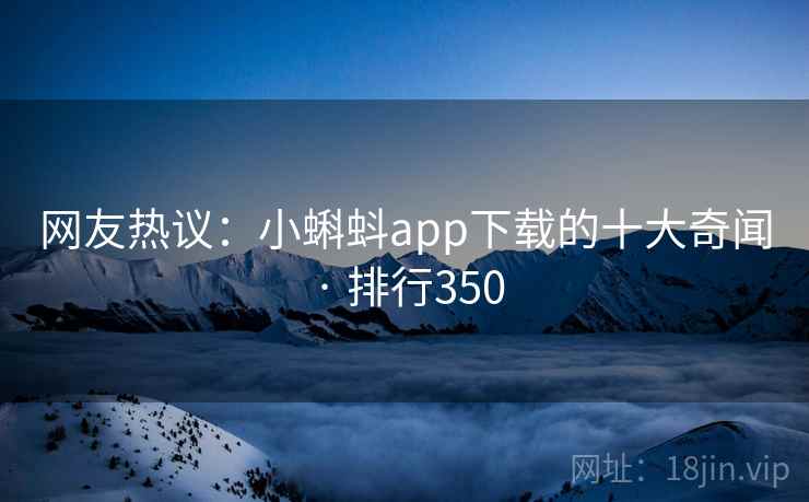 网友热议:小蝌蚪app下载的十大奇闻 · 排行350