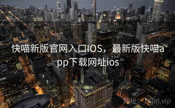 快喵新版官网入口IOS,最新版快喵app下载网址ios